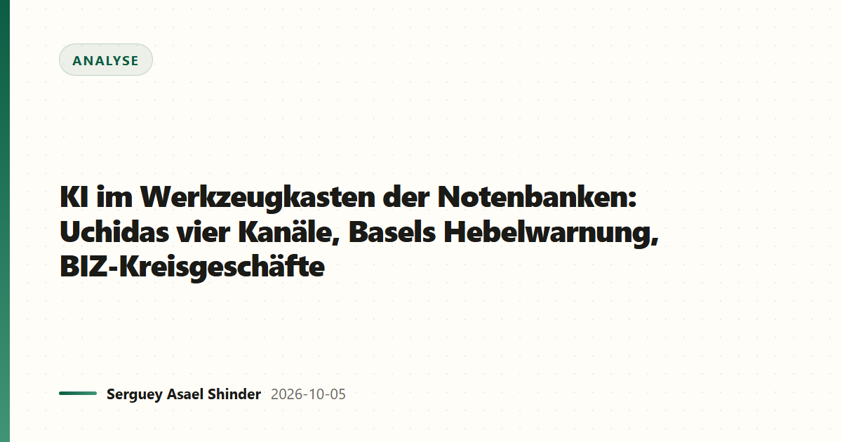 KI im Werkzeugkasten der Notenbanken: Uchidas vier Kanäle, Basels Hebelwarnung, BIZ-Kreisgeschäfte