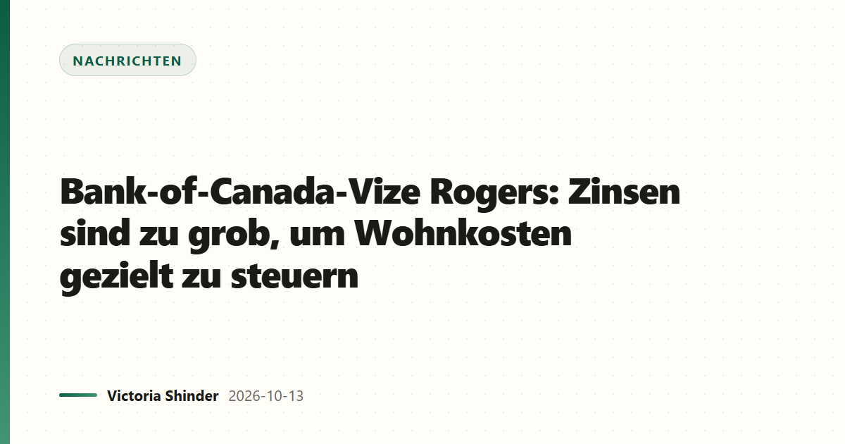 Bank-of-Canada-Vize Rogers: Zinsen sind zu grob, um Wohnkosten gezielt zu steuern