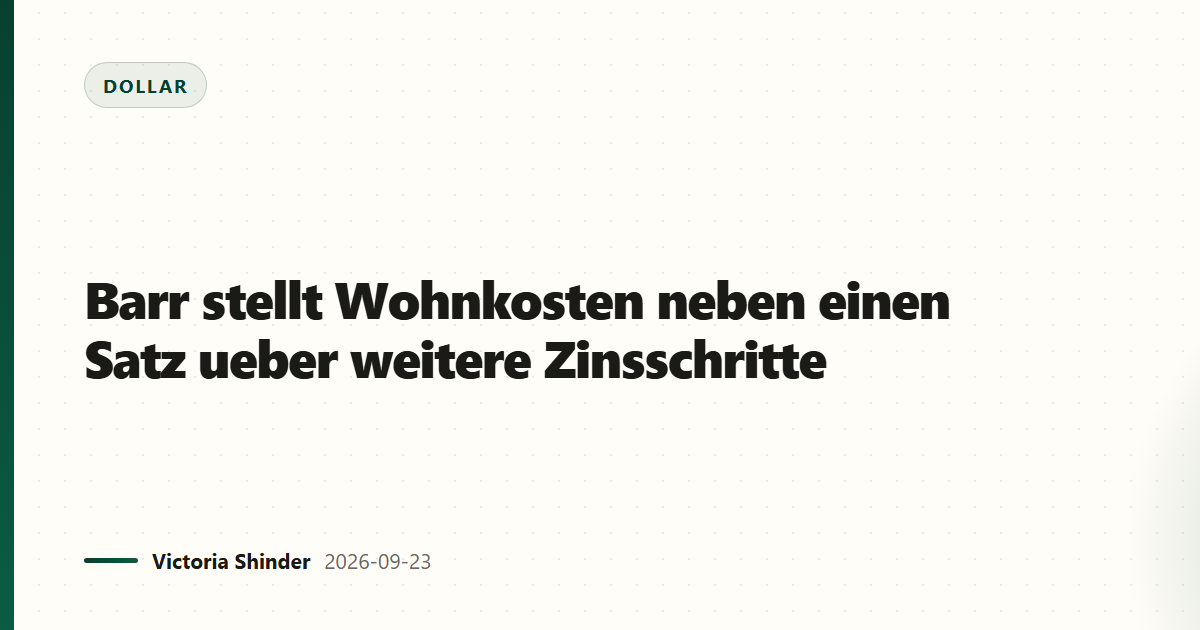 Barr stellt Wohnkosten neben einen Satz ueber weitere Zinsschritte