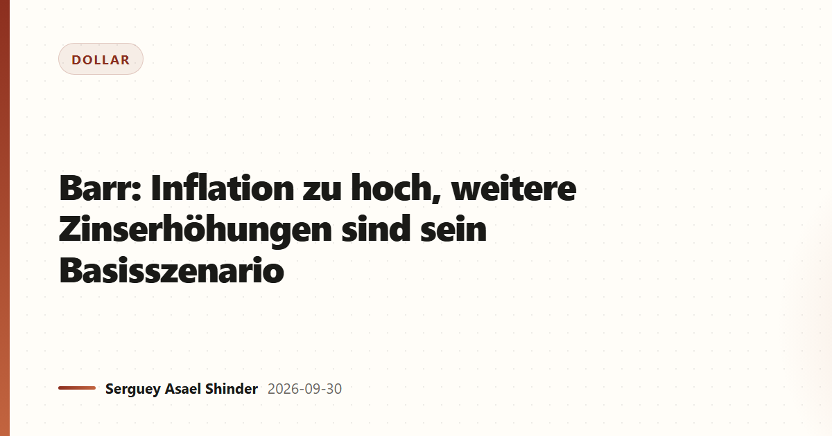 Barr: Inflation zu hoch, weitere Zinserhöhungen sind sein Basisszenario