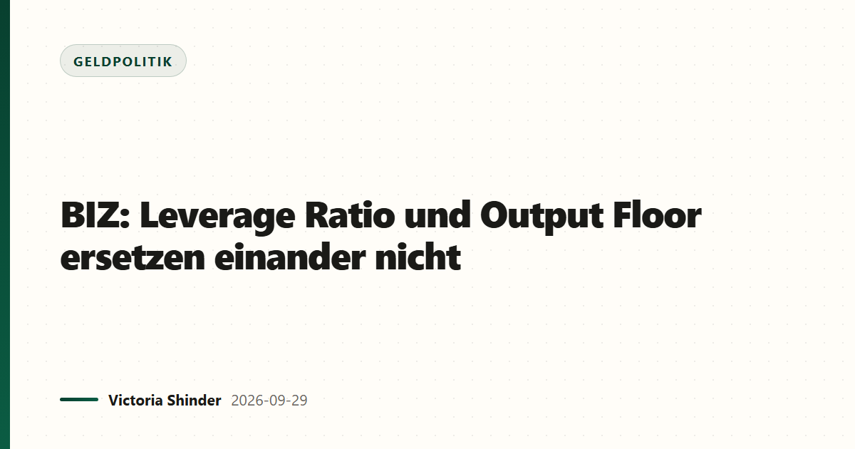 BIZ: Leverage Ratio und Output Floor ersetzen einander nicht