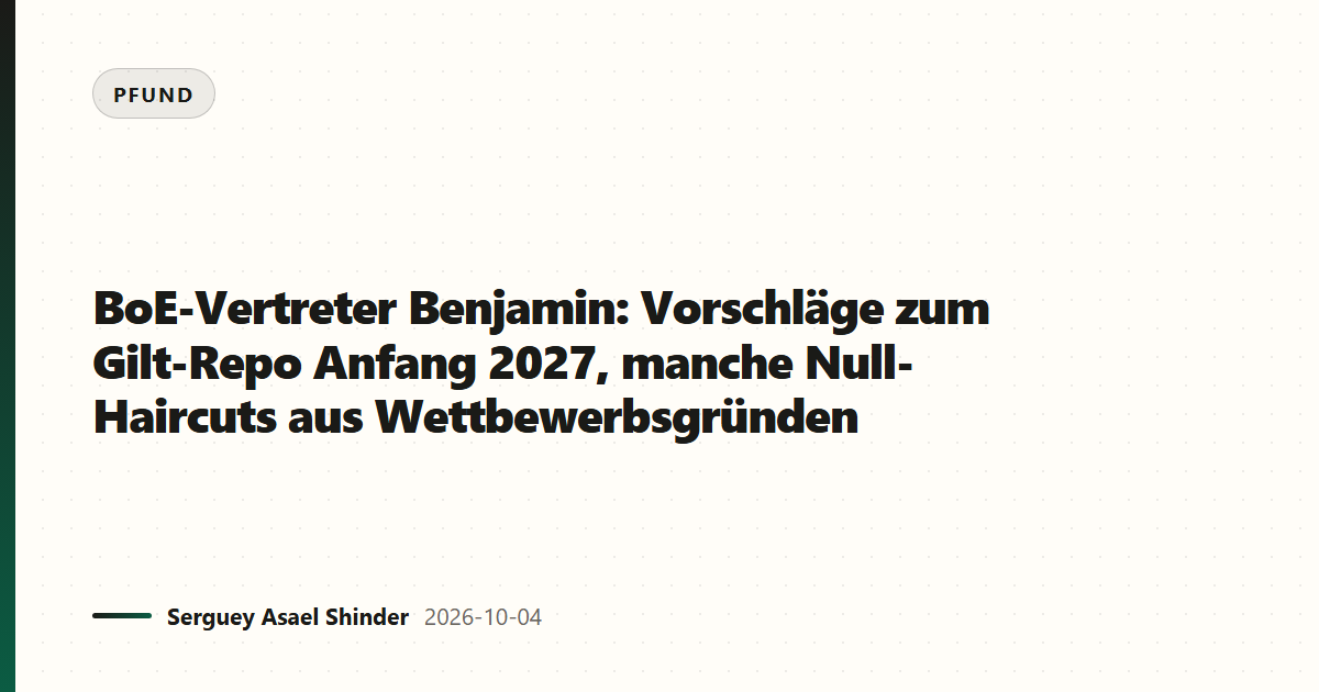 BoE-Vertreter Benjamin: Vorschläge zum Gilt-Repo Anfang 2027, manche Null-Haircuts aus Wettbewerbsgründen