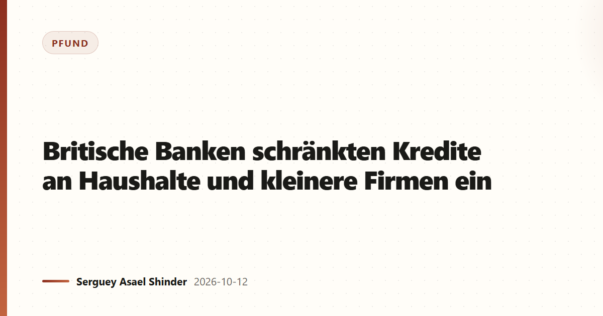 Britische Banken schränkten Kredite an Haushalte und kleinere Firmen ein