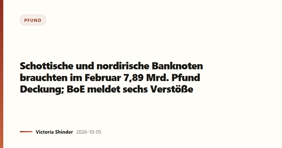 Schottische und nordirische Banknoten brauchten im Februar 7,89 Mrd. Pfund Deckung; BoE meldet sechs Verstöße