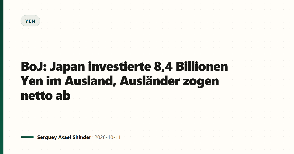 BoJ: Japan investierte 8,4 Billionen Yen im Ausland, Ausländer zogen netto ab