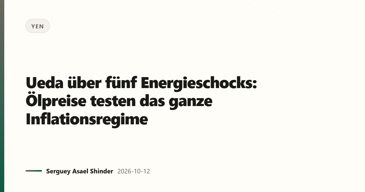 Ueda über fünf Energieschocks: Ölpreise testen das ganze Inflationsregime