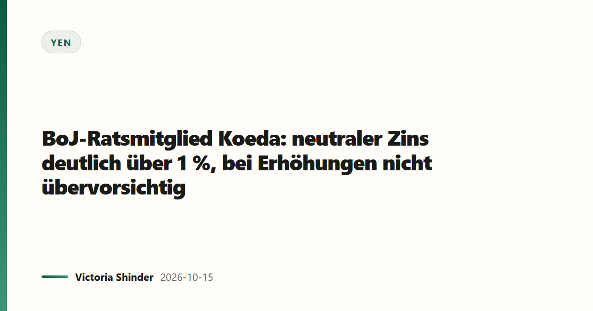 BoJ-Ratsmitglied Koeda: neutraler Zins deutlich über 1 %, bei Erhöhungen nicht übervorsichtig