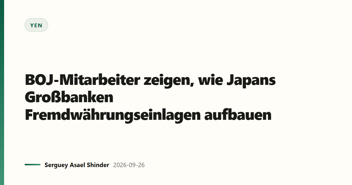 BOJ-Mitarbeiter zeigen, wie Japans Großbanken Fremdwährungseinlagen aufbauen