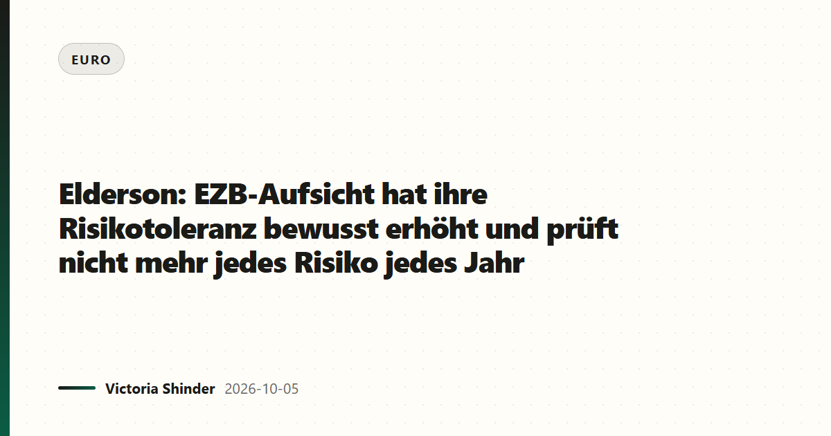 Elderson: EZB-Aufsicht hat ihre Risikotoleranz bewusst erhöht und prüft nicht mehr jedes Risiko jedes Jahr