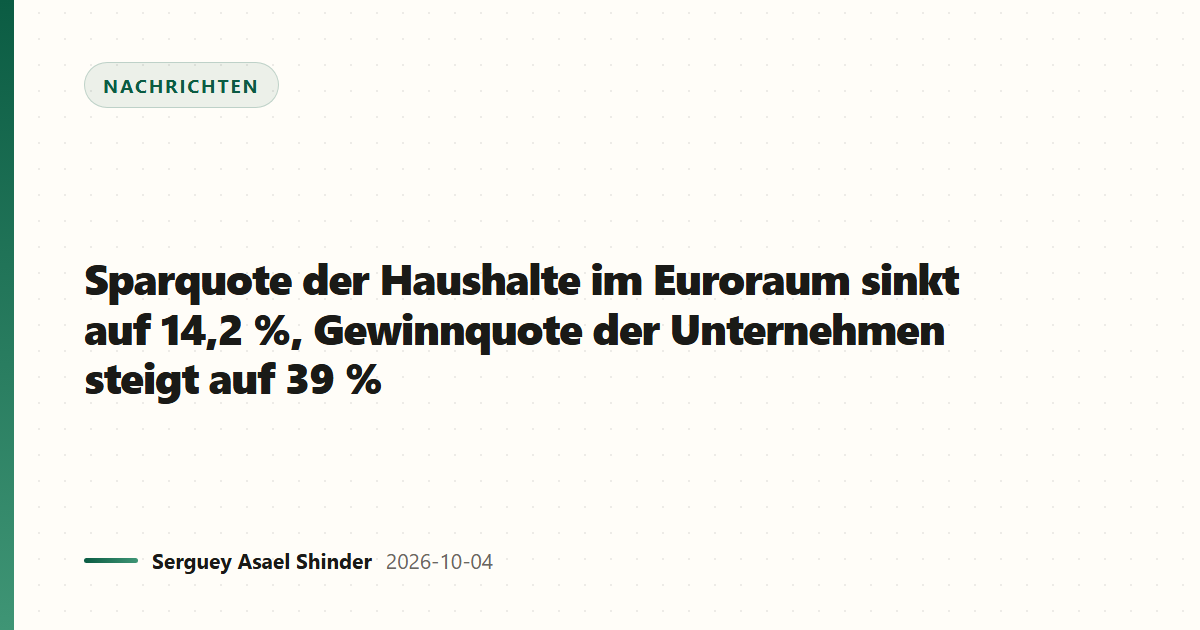 Sparquote der Haushalte im Euroraum sinkt auf 14,2 %, Gewinnquote der Unternehmen steigt auf 39 %