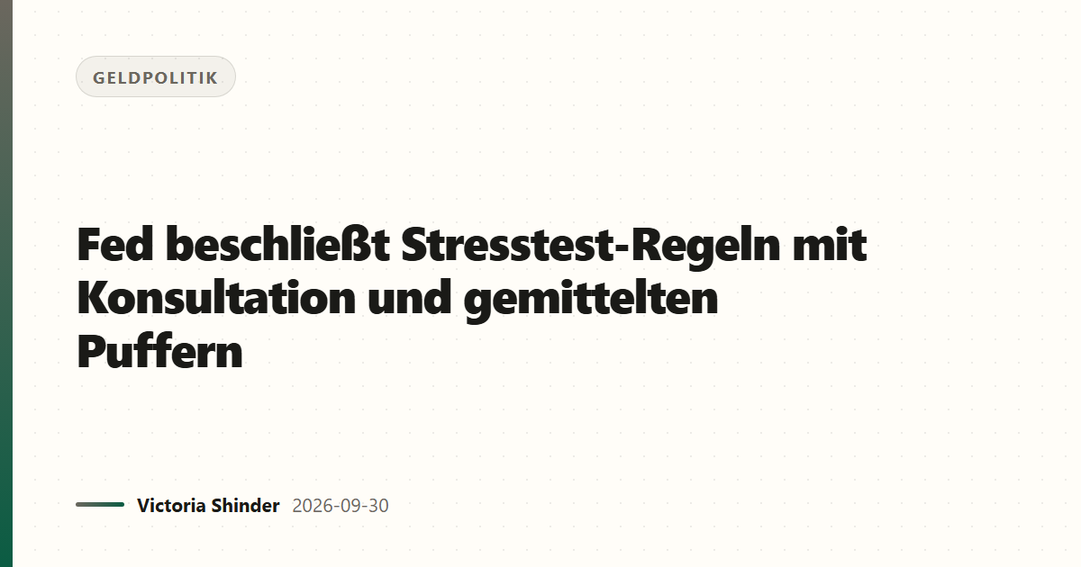 Fed beschließt Stresstest-Regeln mit Konsultation und gemittelten Puffern