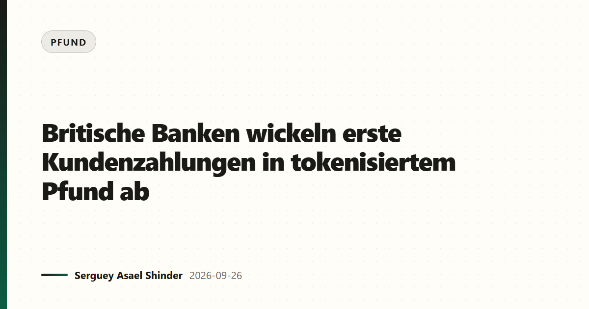Britische Banken wickeln erste Kundenzahlungen in tokenisiertem Pfund ab