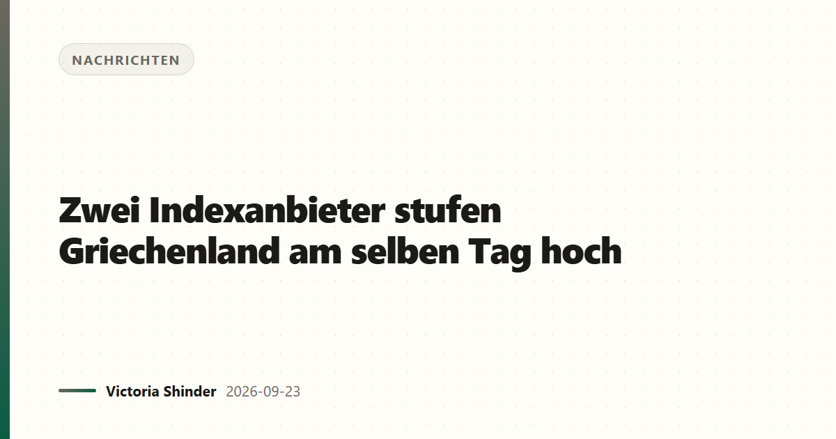 Zwei Indexanbieter stufen Griechenland am selben Tag hoch