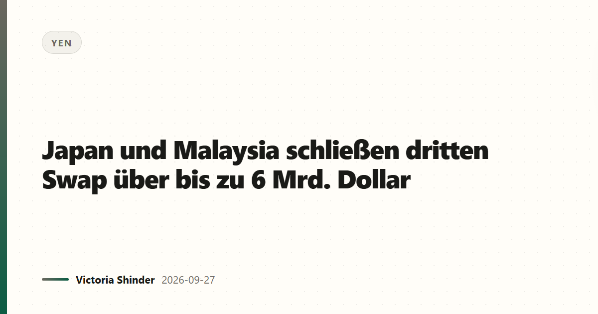 Japan und Malaysia schließen dritten Swap über bis zu 6 Mrd. Dollar
