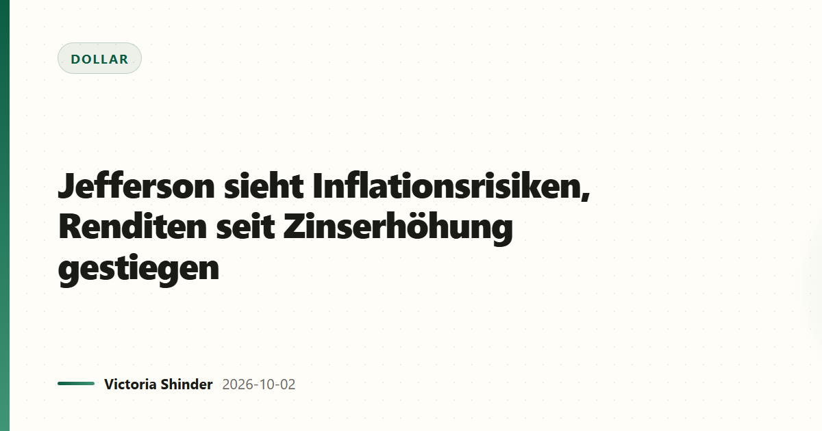 Jefferson sieht Inflationsrisiken, Renditen seit Zinserhöhung gestiegen