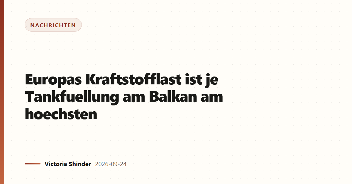Europas Kraftstofflast ist je Tankfuellung am Balkan am hoechsten