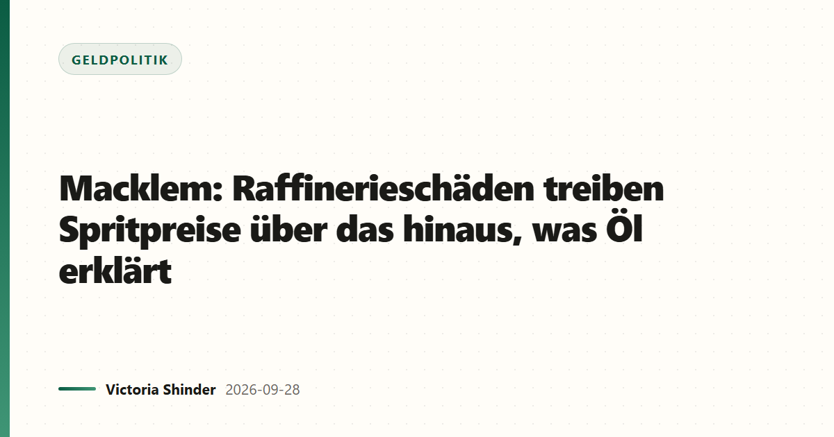 Macklem: Raffinerieschäden treiben Spritpreise über das hinaus, was Öl erklärt