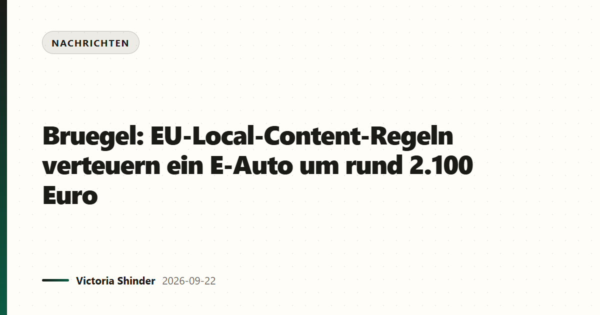 Bruegel: EU-Local-Content-Regeln verteuern ein E-Auto um rund 2.100 Euro