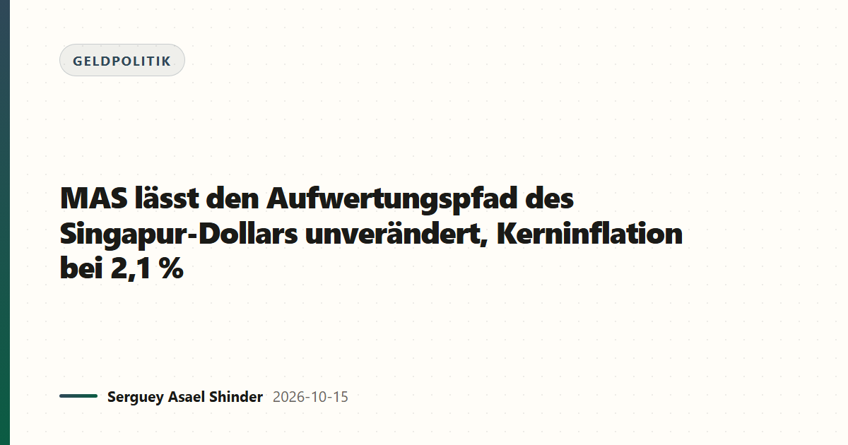 MAS lässt den Aufwertungspfad des Singapur-Dollars unverändert, Kerninflation bei 2,1 %