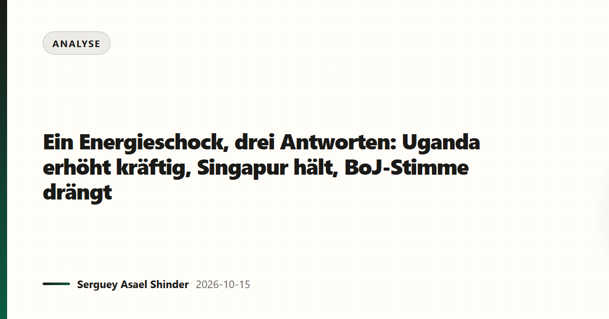 Ein Energieschock, drei Antworten: Uganda erhöht kräftig, Singapur hält, BoJ-Stimme drängt
