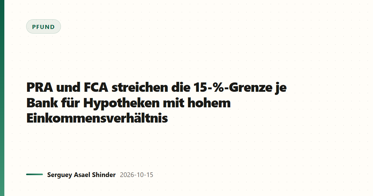 PRA und FCA streichen die 15-%-Grenze je Bank für Hypotheken mit hohem Einkommensverhältnis
