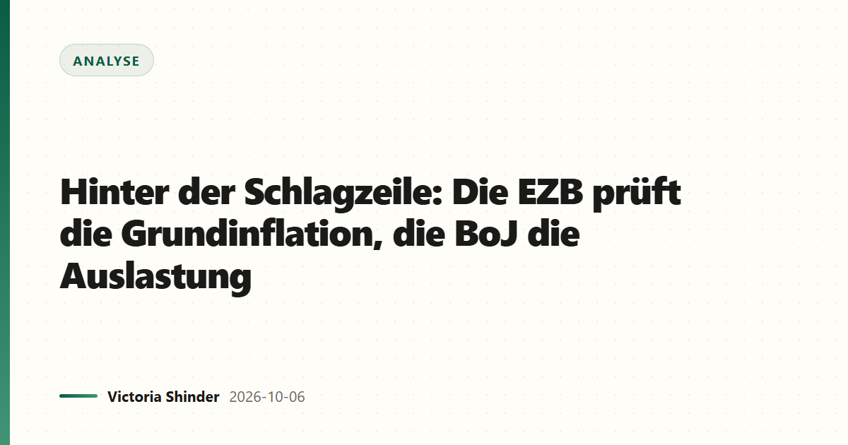 Hinter der Schlagzeile: Die EZB prüft die Grundinflation, die BoJ die Auslastung