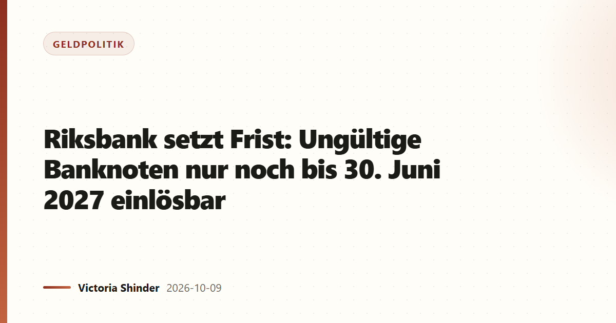 Riksbank setzt Frist: Ungültige Banknoten nur noch bis 30. Juni 2027 einlösbar