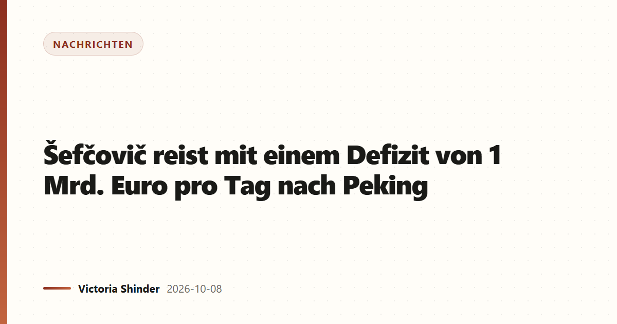 Šefčovič reist mit einem Defizit von 1 Mrd. Euro pro Tag nach Peking