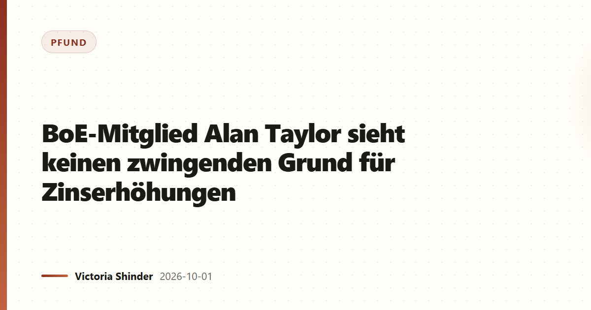 BoE-Mitglied Alan Taylor sieht keinen zwingenden Grund für Zinserhöhungen