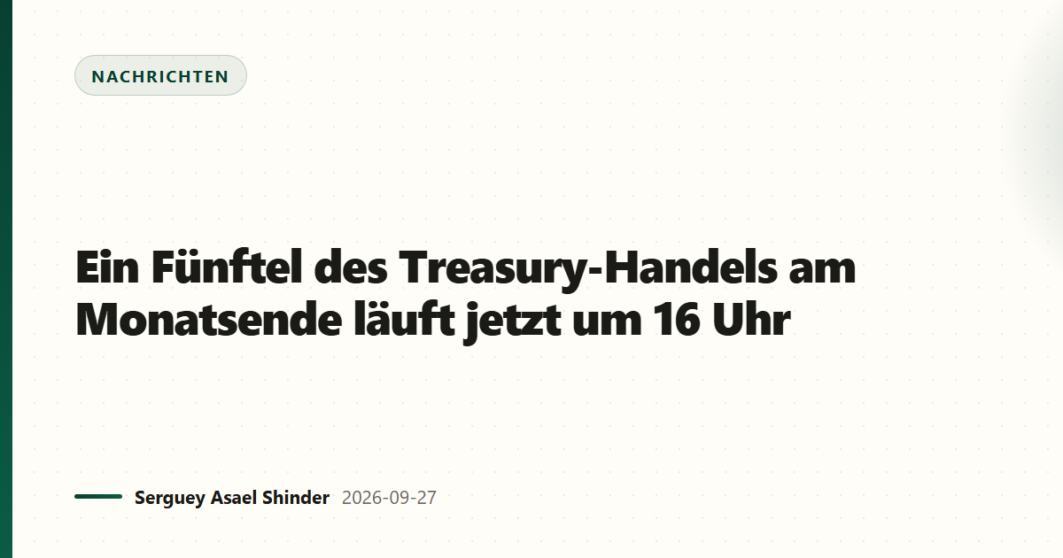 Ein Fünftel des Treasury-Handels am Monatsende läuft jetzt um 16 Uhr