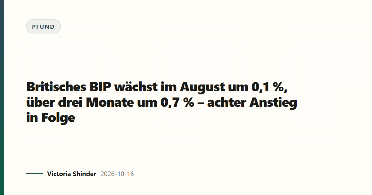 Britisches BIP wächst im August um 0,1 %, über drei Monate um 0,7 % – achter Anstieg in Folge