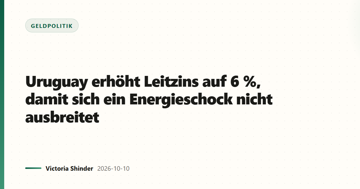 Uruguay erhöht Leitzins auf 6 %, damit sich ein Energieschock nicht ausbreitet