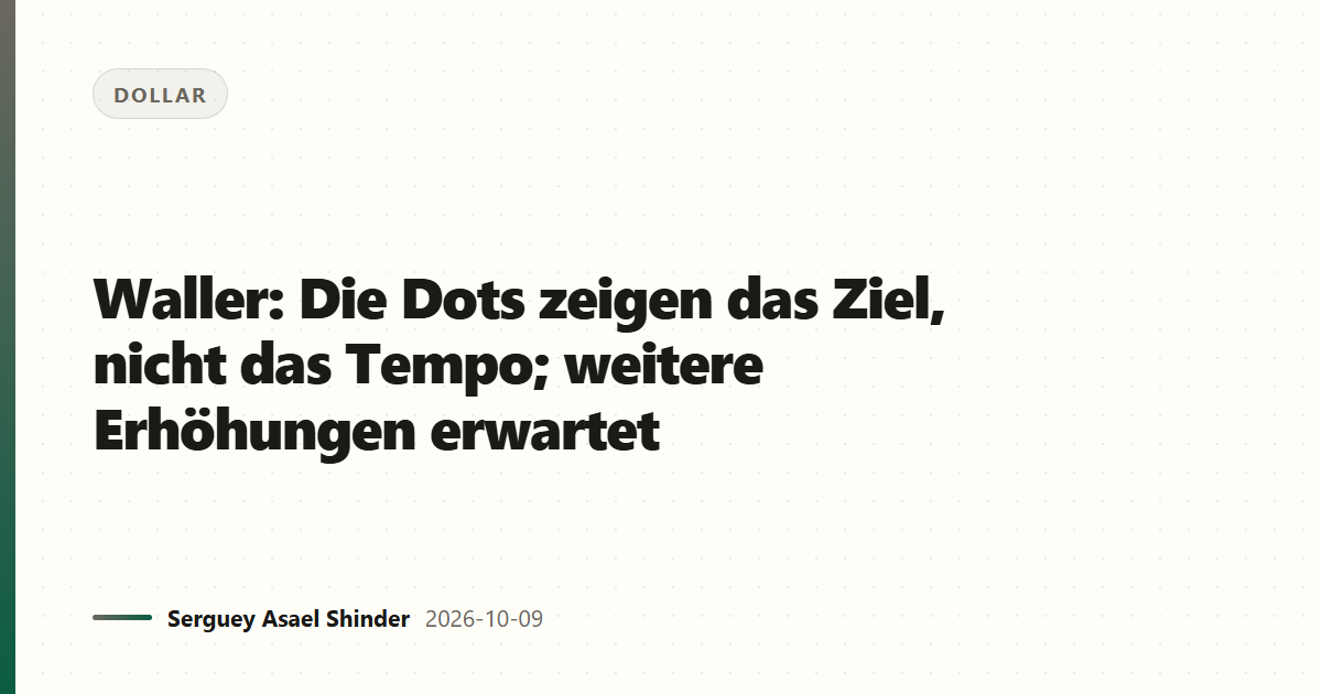 Waller: Die Dots zeigen das Ziel, nicht das Tempo; weitere Erhöhungen erwartet