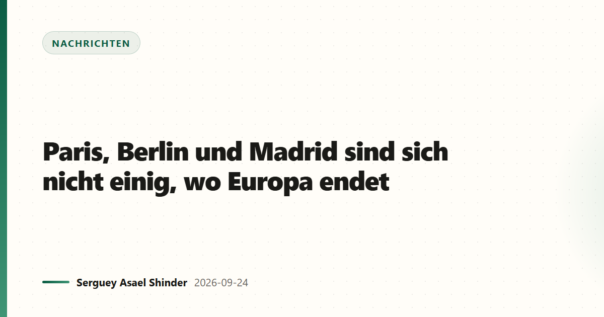 Paris, Berlin und Madrid sind sich nicht einig, wo Europa endet