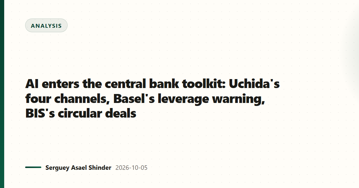 AI enters the central bank toolkit: Uchida's four channels, Basel's leverage warning, BIS's circular deals