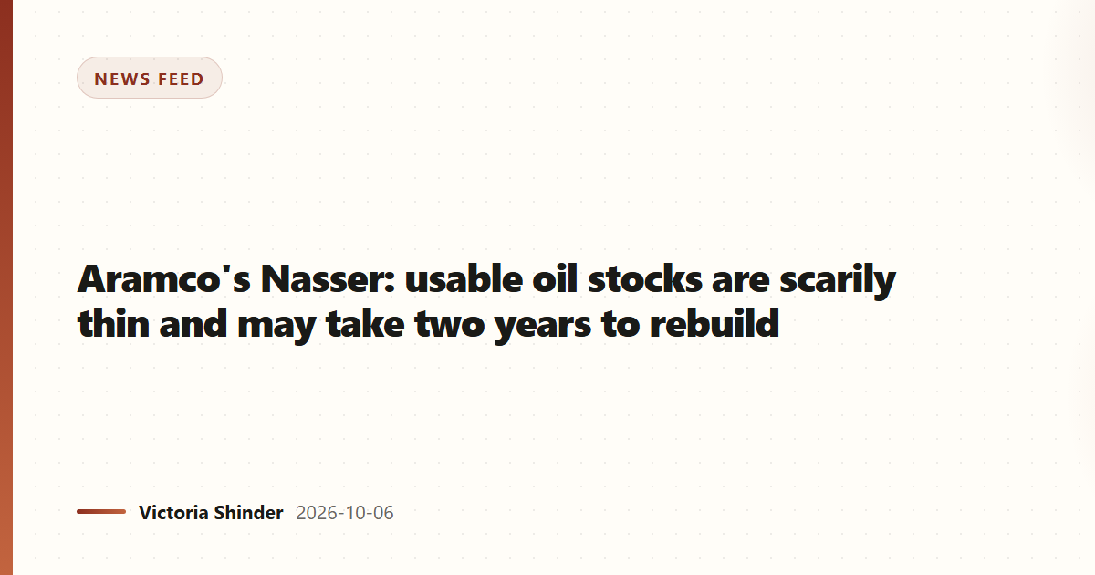 Aramco's Nasser: usable oil stocks are scarily thin and may take two years to rebuild