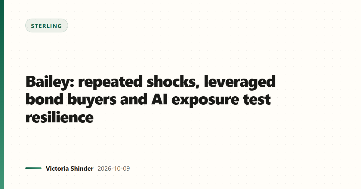 Bailey: repeated shocks, leveraged bond buyers and AI exposure test resilience