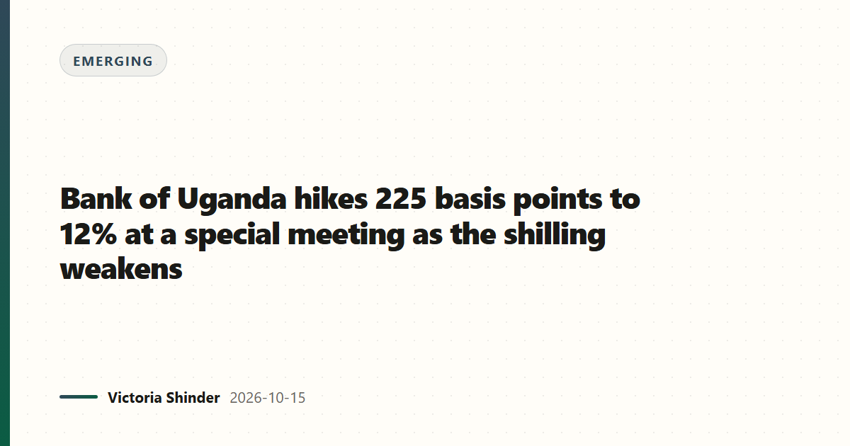 Bank of Uganda hikes 225 basis points to 12% at a special meeting as the shilling weakens