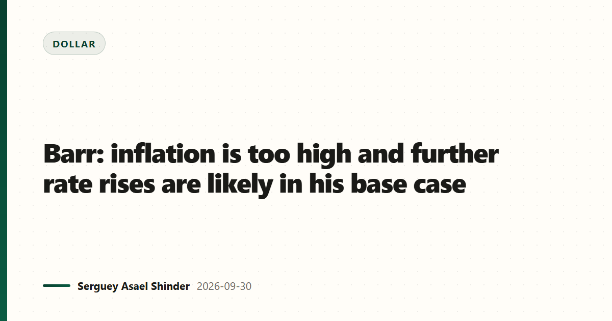 Barr: inflation is too high and further rate rises are likely in his base case