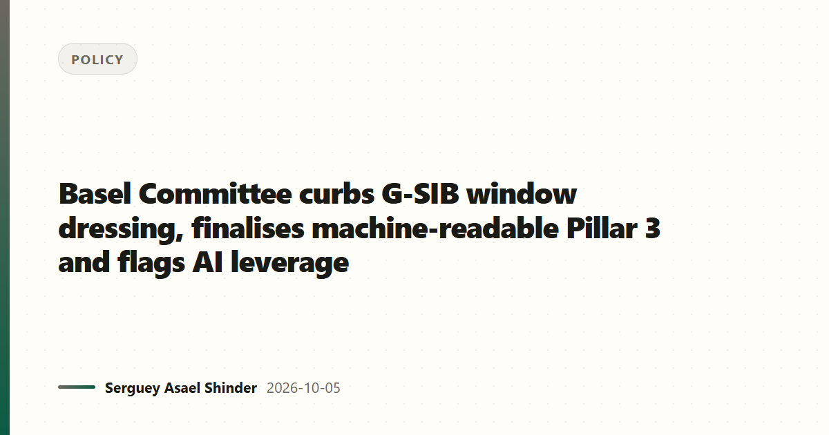 Basel Committee curbs G-SIB window dressing, finalises machine-readable Pillar 3 and flags AI leverage