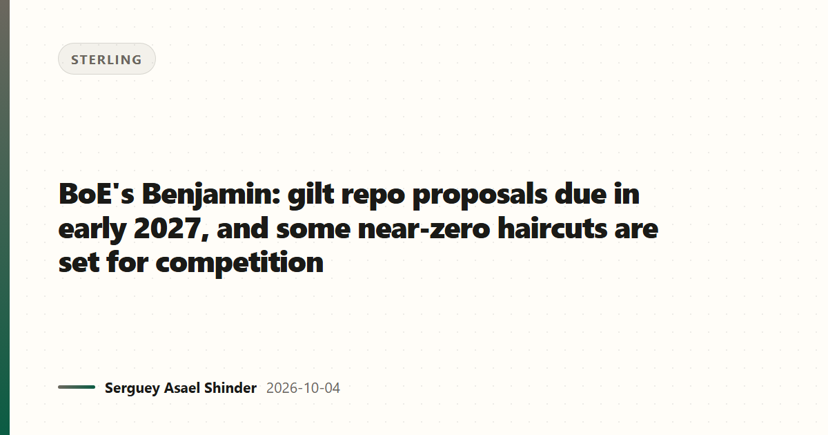BoE's Benjamin: gilt repo proposals due in early 2027, and some near-zero haircuts are set for competition