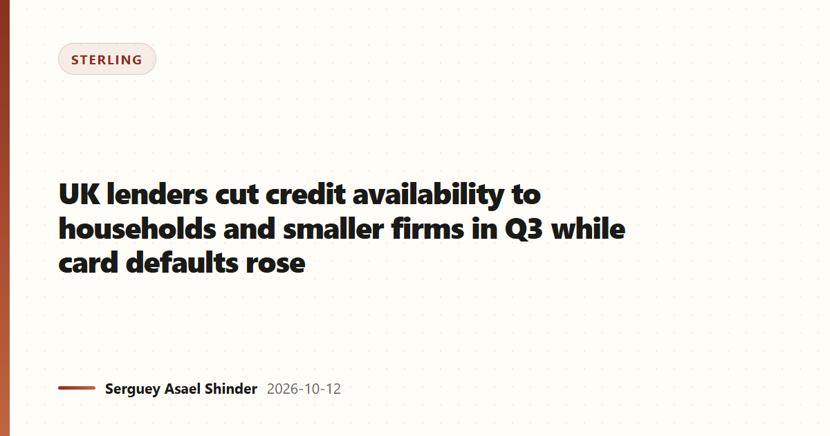 UK lenders cut credit availability to households and smaller firms in Q3 while card defaults rose