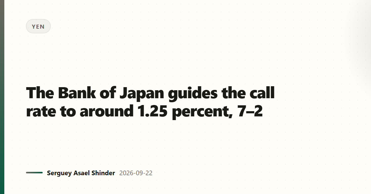 The Bank of Japan guides the call rate to around 1.25 percent, 7–2