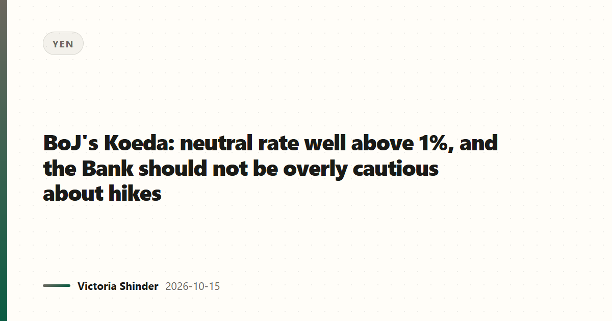 BoJ's Koeda: neutral rate well above 1%, and the Bank should not be overly cautious about hikes