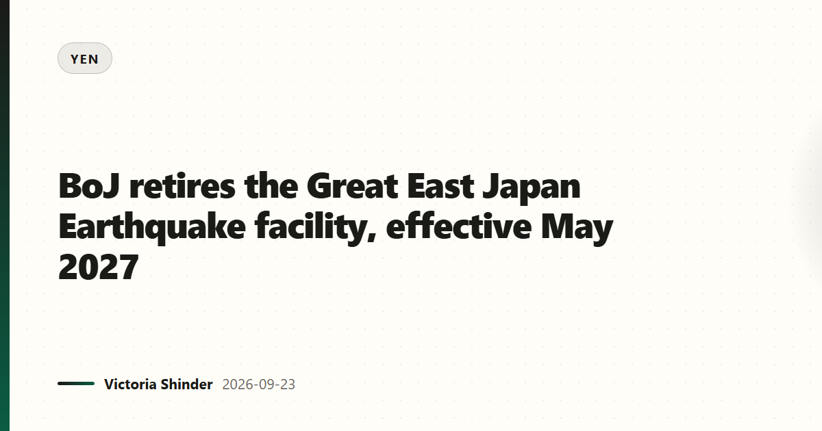 BoJ retires the Great East Japan Earthquake facility, effective May 2027