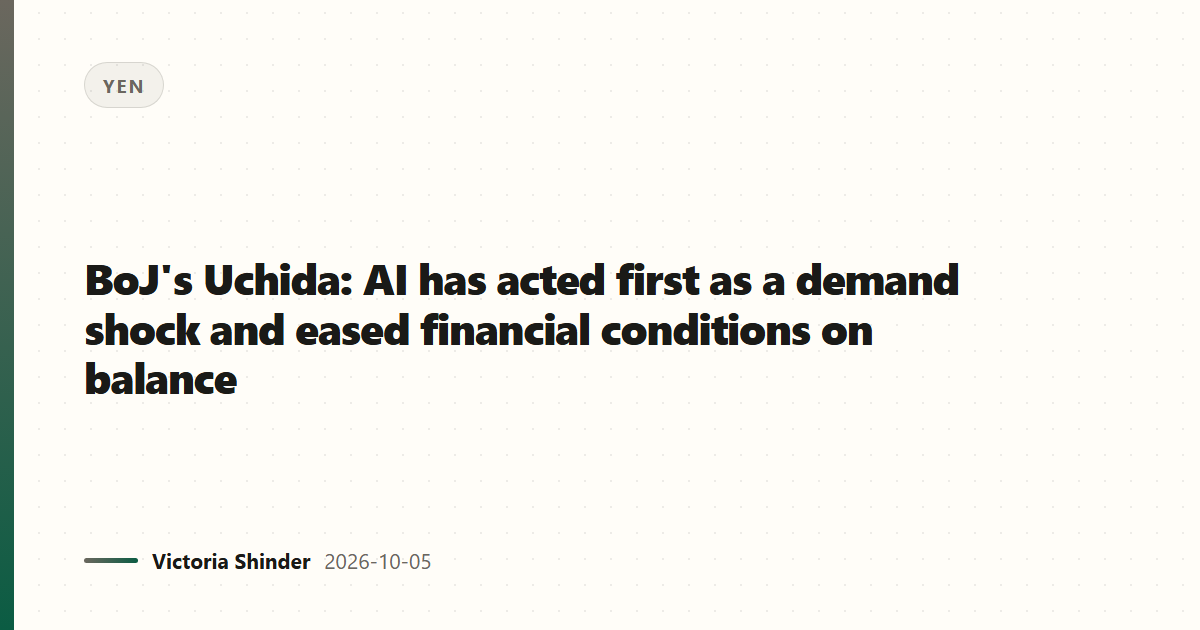 BoJ's Uchida: AI has acted first as a demand shock and eased financial conditions on balance