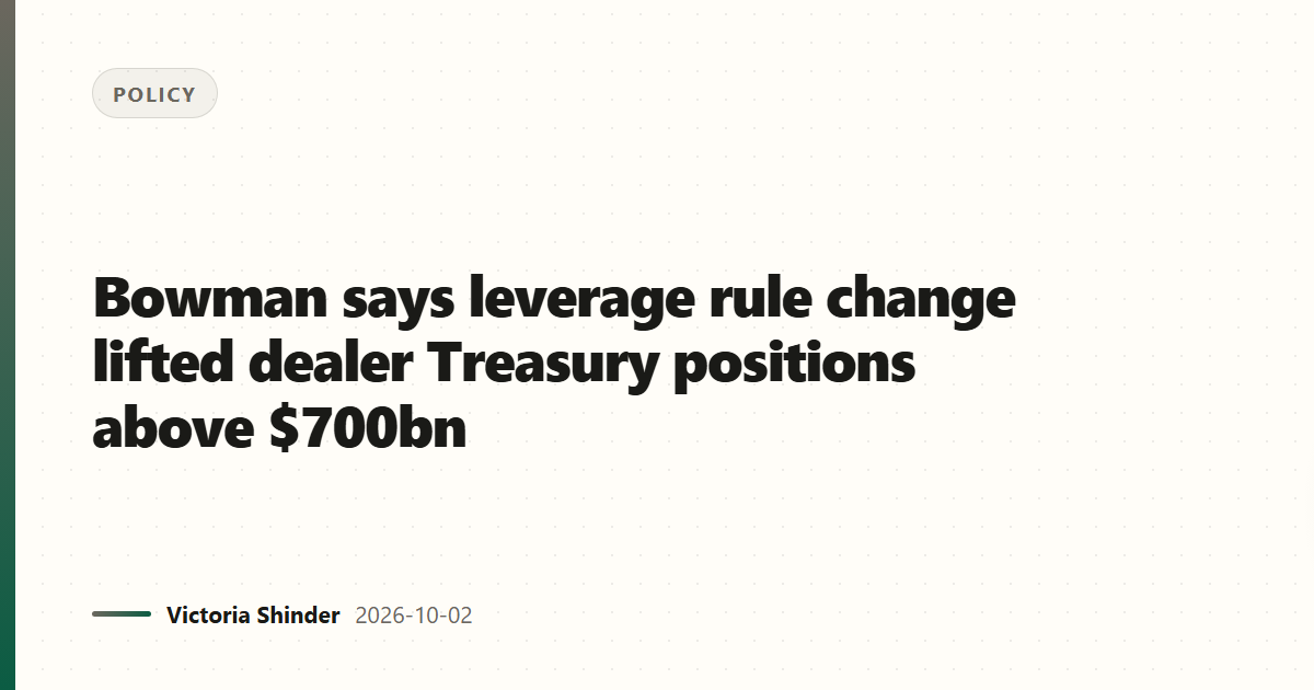 Bowman says leverage rule change lifted dealer Treasury positions above $700bn