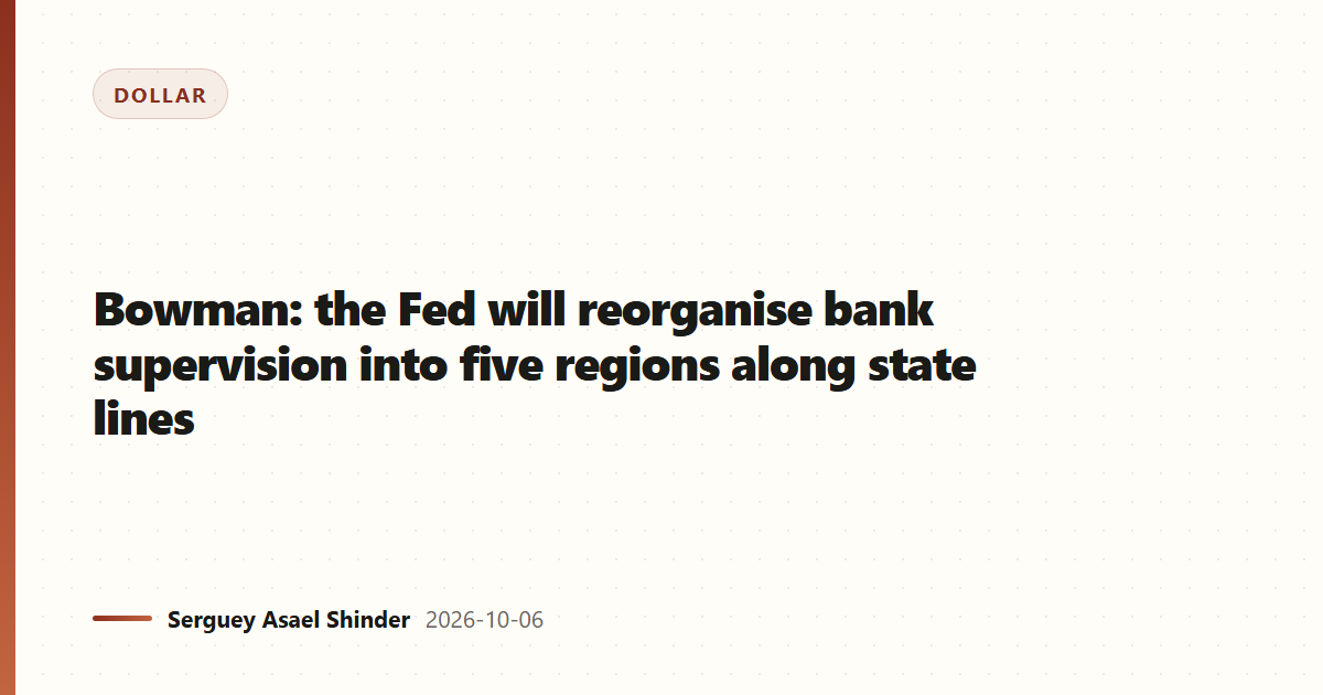 Bowman: the Fed will reorganise bank supervision into five regions along state lines