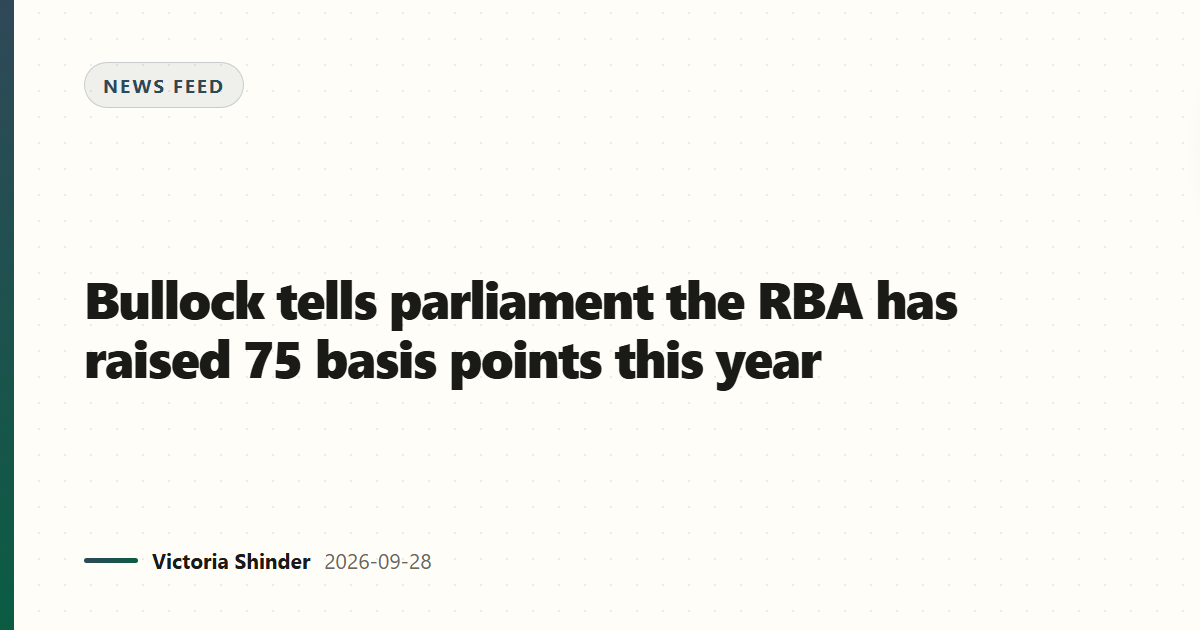 Bullock tells parliament the RBA has raised 75 basis points this year