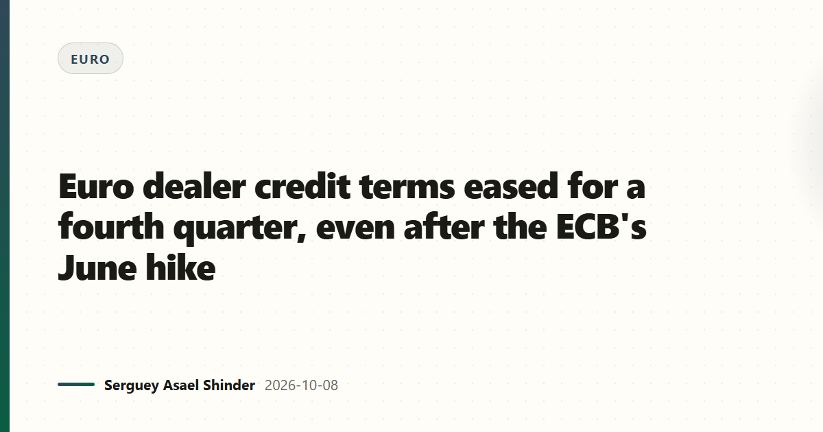 Euro dealer credit terms eased for a fourth quarter, even after the ECB's June hike